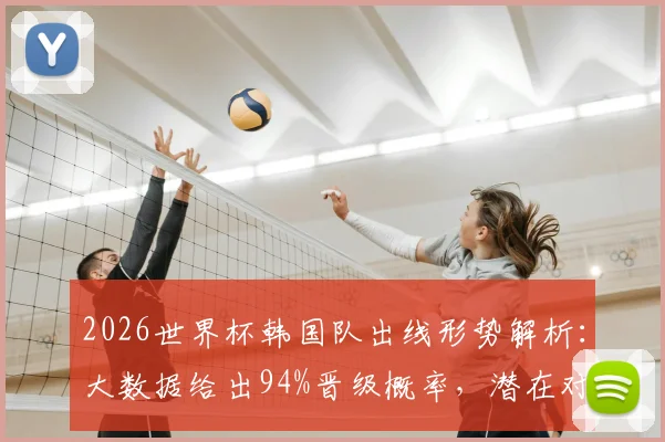 2026世界杯韩国队出线形势解析：大数据给出94%晋级概率，潜在对手埃及队成最大可能