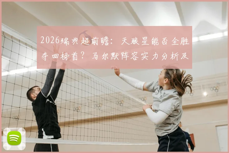 2026瑞典超前瞻：天狼星能否全胜夺回榜首？马尔默阵容实力分析及历史交锋深度解读